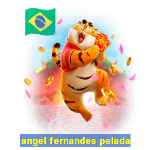 angel fernandes pelada